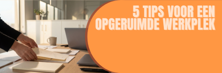 5 Tips voor een opgeruimde werkplek 